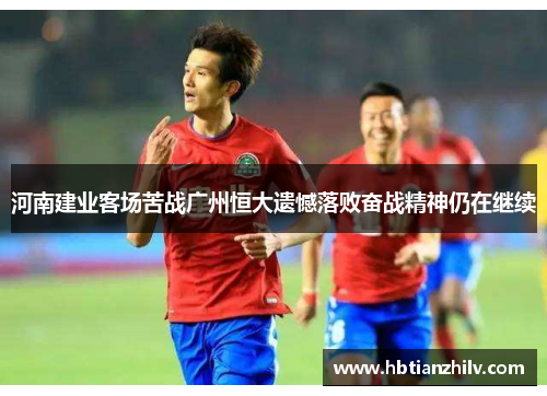 河南建业客场苦战广州恒大遗憾落败奋战精神仍在继续