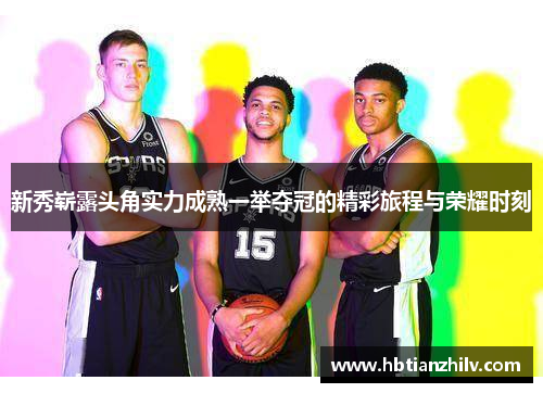 新秀崭露头角实力成熟一举夺冠的精彩旅程与荣耀时刻