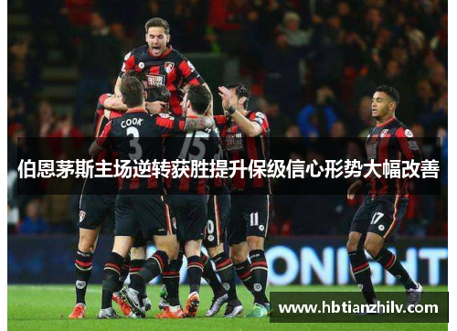 伯恩茅斯主场逆转获胜提升保级信心形势大幅改善