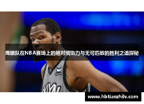 鹰眼队在NBA赛场上的绝对统治力与无可匹敌的胜利之道探秘