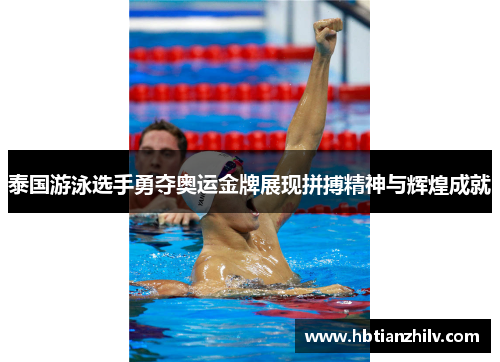 泰国游泳选手勇夺奥运金牌展现拼搏精神与辉煌成就