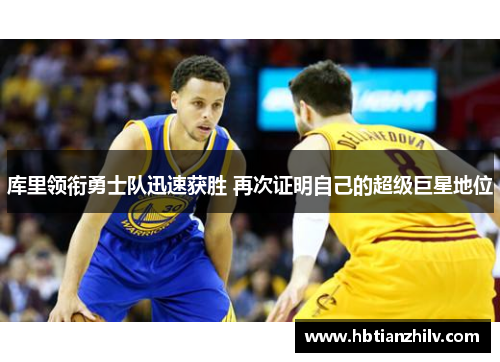 库里领衔勇士队迅速获胜 再次证明自己的超级巨星地位