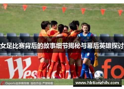 女足比赛背后的故事细节揭秘与幕后英雄探讨