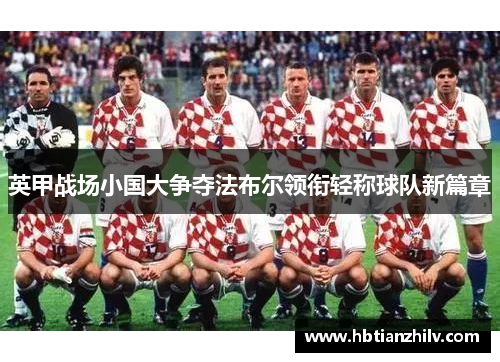英甲战场小国大争夺法布尔领衔轻称球队新篇章