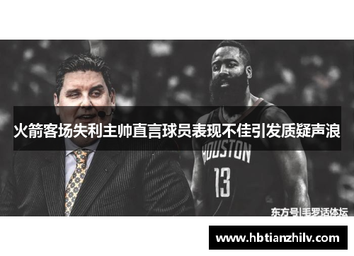 火箭客场失利主帅直言球员表现不佳引发质疑声浪