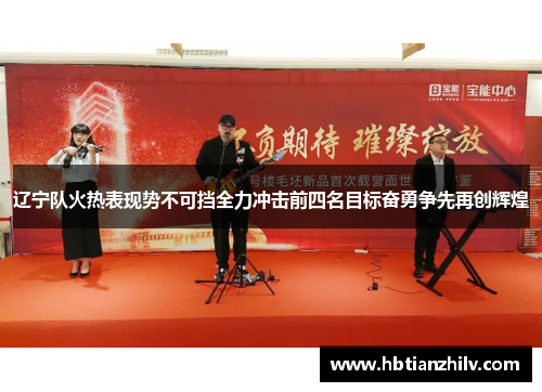 辽宁队火热表现势不可挡全力冲击前四名目标奋勇争先再创辉煌